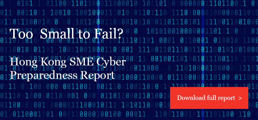 Download 'Too Small to Fail? Hong Kong SME Cyber Preparedness Report' full report